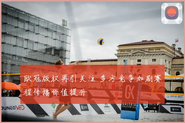 欧冠版权再引关注 多方竞争加剧赛程传播价值提升