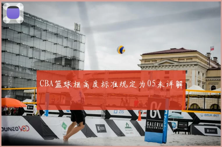 CBA篮球框高度标准规定为05米详解
