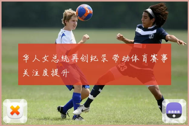 华人女总统再创纪录 带动体育赛事关注度提升