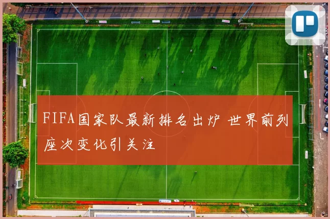 FIFA国家队最新排名出炉 世界前列座次变化引关注