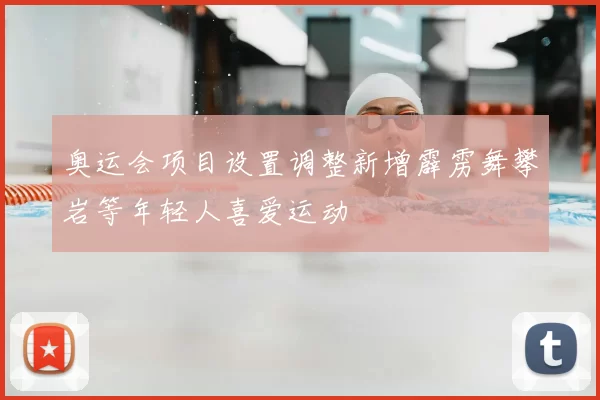 奥运会项目设置调整新增霹雳舞攀岩等年轻人喜爱运动