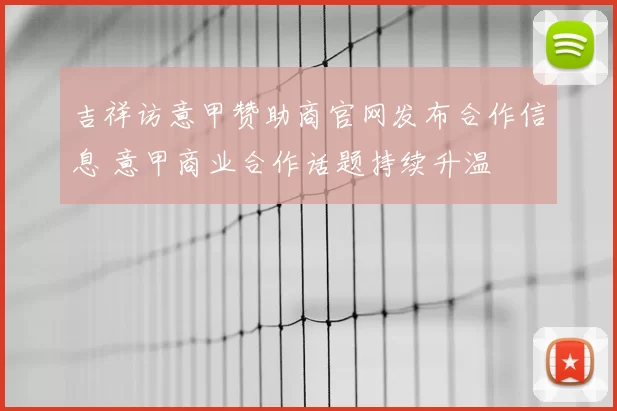 吉祥访意甲赞助商官网发布合作信息 意甲商业合作话题持续升温