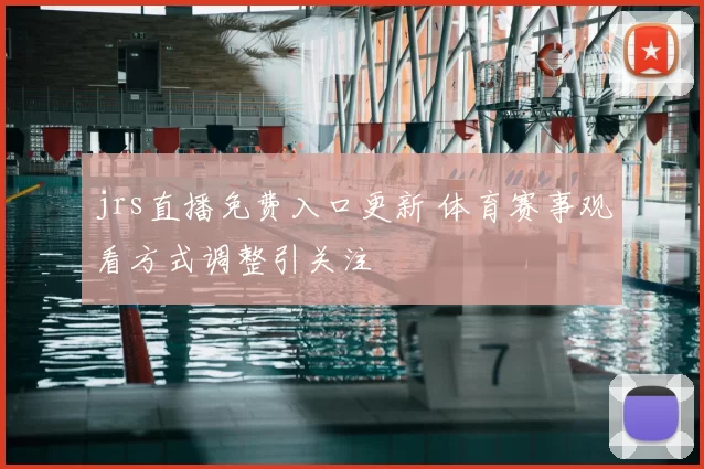 jrs直播免费入口更新 体育赛事观看方式调整引关注