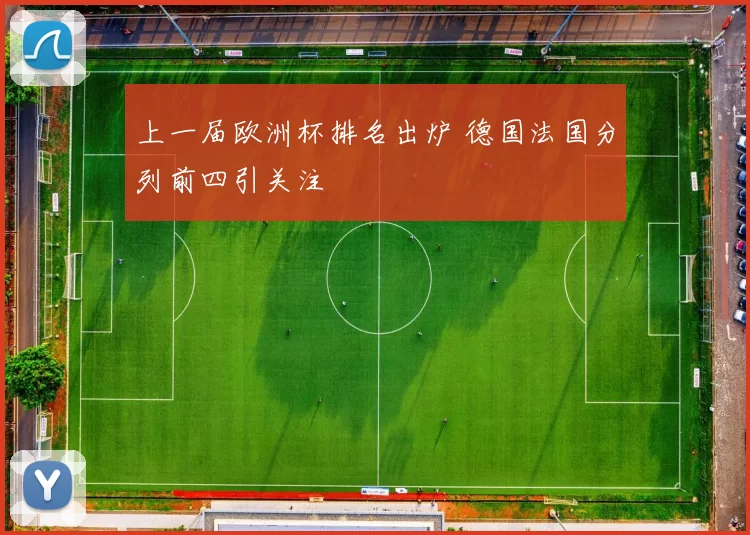 上一届欧洲杯排名出炉 德国法国分列前四引关注