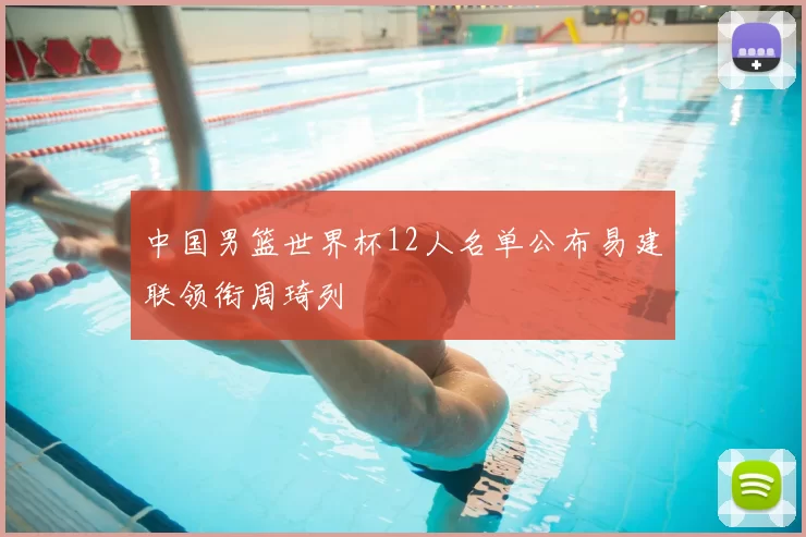 中国男篮世界杯12人名单公布易建联领衔周琦列