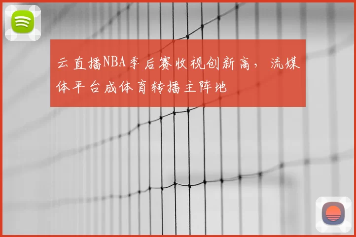 云直播NBA季后赛收视创新高,流媒体平台成体育转播主阵地